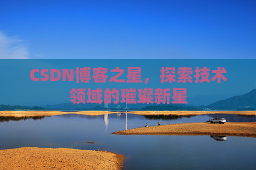CSDN博客之星，探索技术领域的璀璨新星